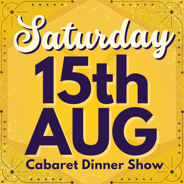 Cabaret Dinner Show - Sat 15th August 2026