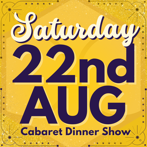 Cabaret Dinner Show - Sat 22nd August 2026