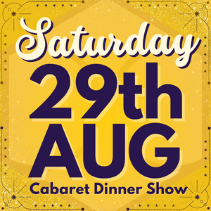 Cabaret Dinner Show - Sat 29th August 2026