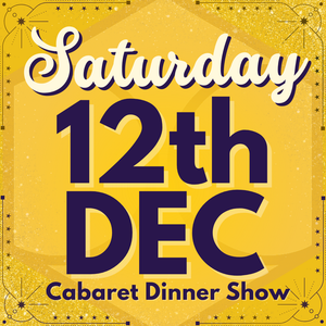 Cabaret Dinner Show - Saturday 12th Dec 2026