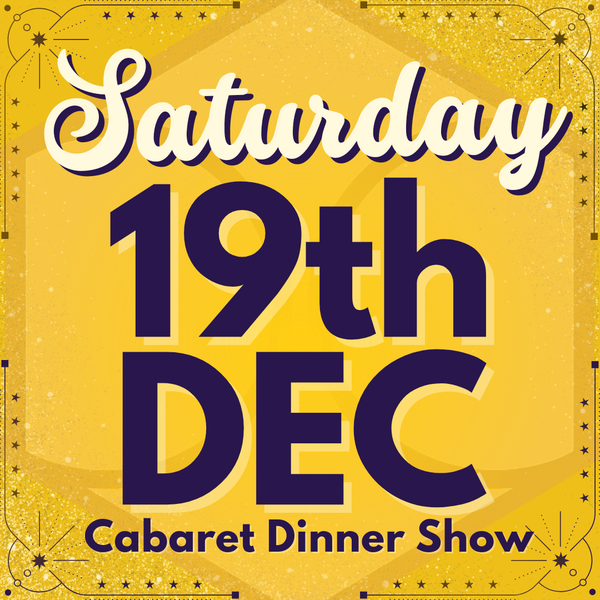 Cabaret Dinner Show - Saturday 19th Dec 2026