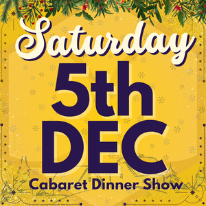 Cabaret Dinner Show - Saturday 5th Dec 2026