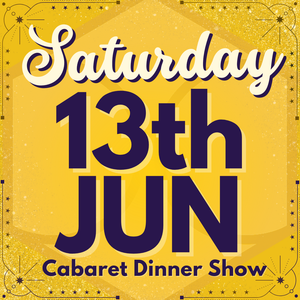 Cabaret Dinner Show - Sat 13th June 2026