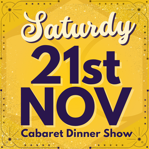 Cabaret Dinner Show - Saturday 21st Nov 2026