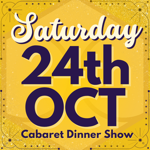 Cabaret Dinner Show - Saturday 24th Oct 2026