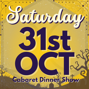 Cabaret Dinner Show - Saturday 31st Oct 2026
