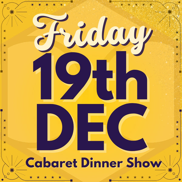 Cabaret Dinner Show - Fri 19th Dec 2025