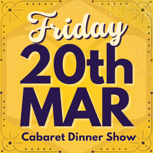 Cabaret Dinner Show - Fri 20th Mar 2026