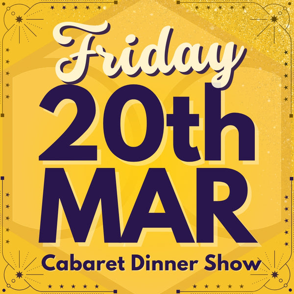 Cabaret Dinner Show - Fri 20th Mar 2026