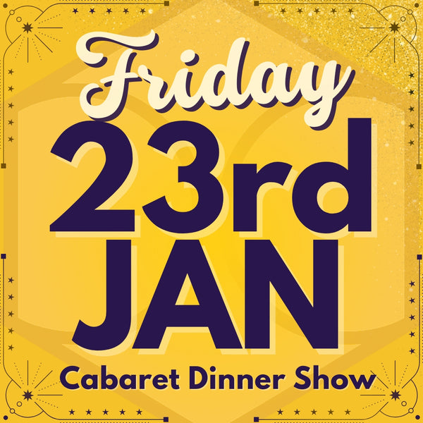 Cabaret Dinner Show - Fri 23rd Jan 2026
