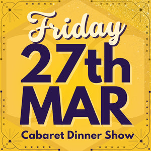 Cabaret Dinner Show - Fri 27th Mar 2026