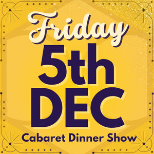 Cabaret Dinner Show - Fri 5th Dec 2025