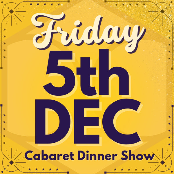 Cabaret Dinner Show - Fri 5th Dec 2025