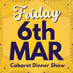 Cabaret Dinner Show - Fri 6th Mar 2026